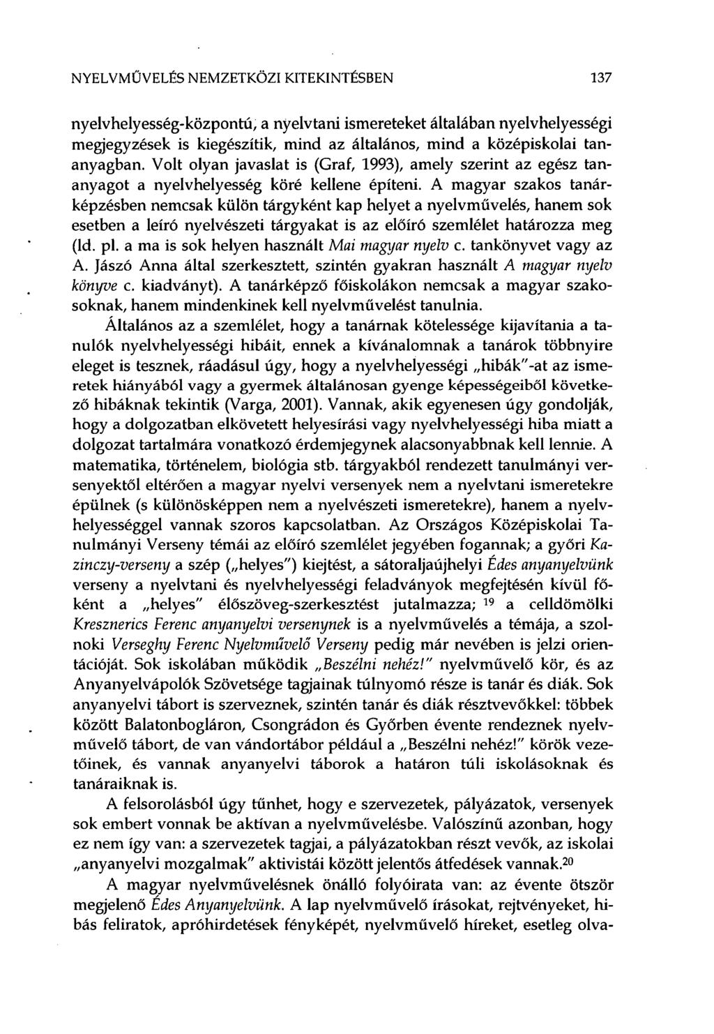 NYELVMŰVELÉS NEMZETKÖZI KITEKINTÉSBEN 137 nyelvhelyesség-központú, a nyelvtani ismereteket általában nyelvhelyességi megjegyzések is kiegészítik, mind az általános, mind a középiskolai tananyagban.