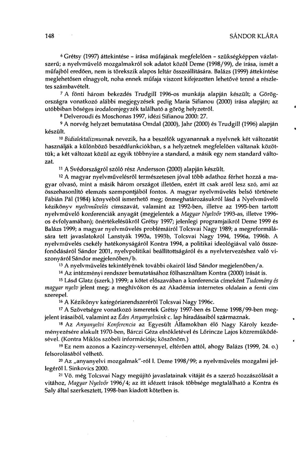 148 SÁNDOR KLÁRA 6 Grétsy (1997) áttekintése - írása műfajának megfelelően - szükségképpen vázlatszerű; a nyelvművelő mozgalmakról sok adatot közöl Deme (1998/99), de írása, ismét a műfajból eredően,