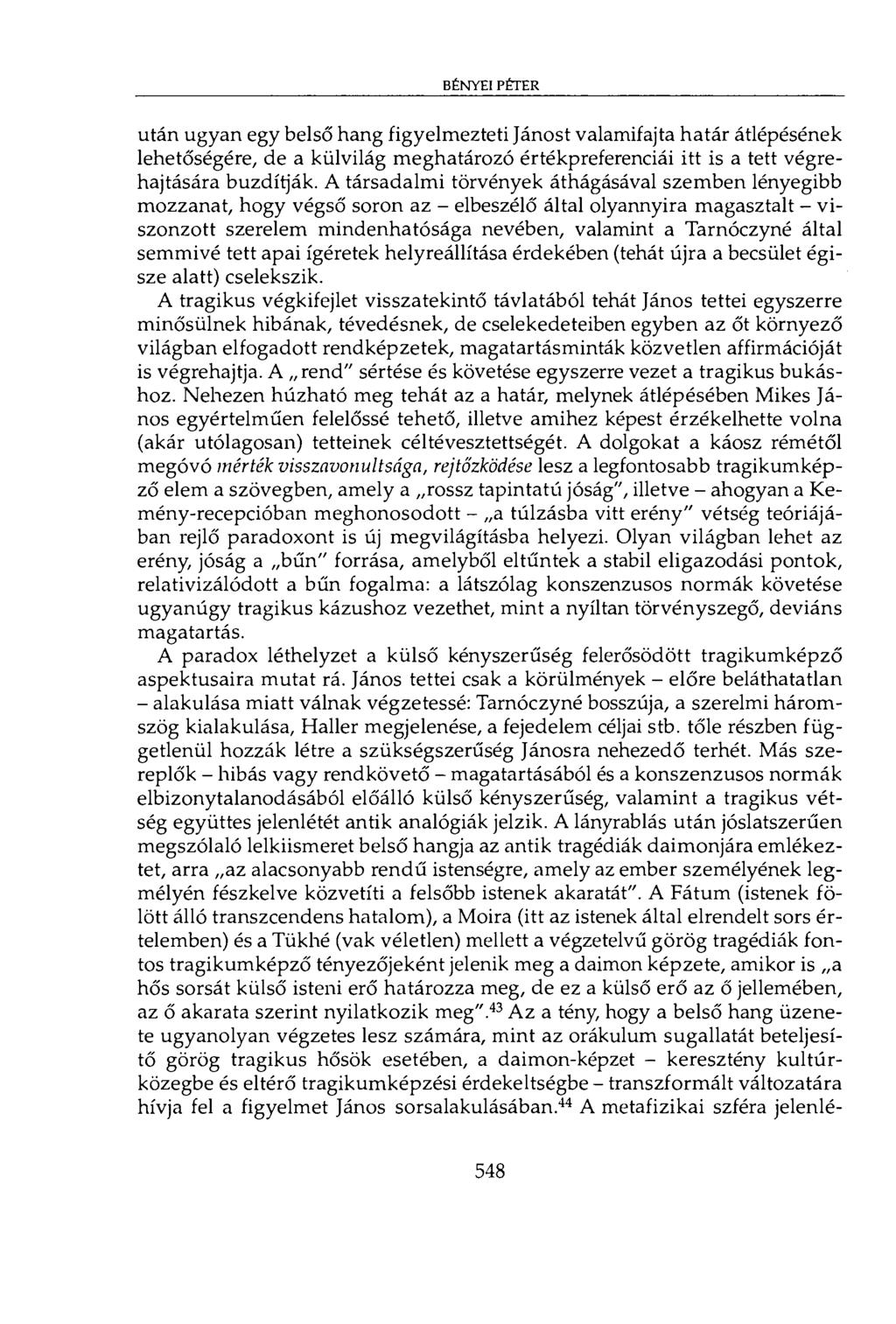 bényei péter után ugyan egy belső hang figyelmezteti Jánost valamifajta határ átlépésének lehetőségére, de a külvilág meghatározó értékpreferenciái itt is a tett végrehajtására buzdítják.