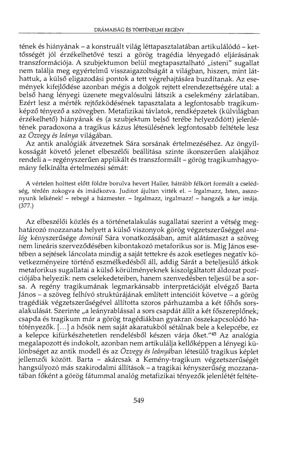 drámaisac és történelmi regény tének és hiányának - a konstruált világ léttapasztalatában artikulálódó - kettősségét jól érzékelhetővé teszi a görög tragédia lényegadó eljárásának transzformációja.