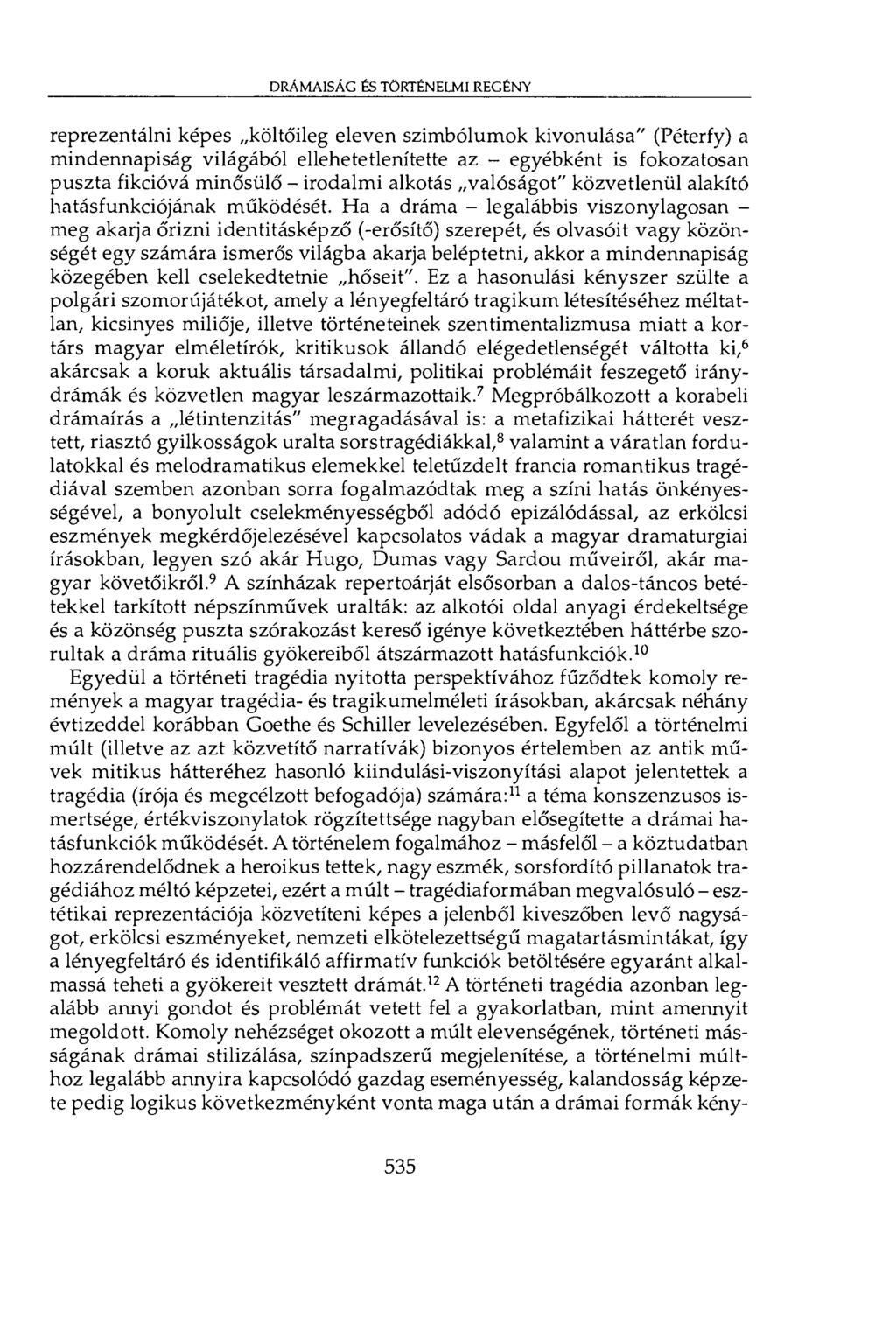 drámaiság és történelmi regény reprezentálni képes költőileg eleven szimbólumok kivonulása" (Péterfy) a mindennapiság világából ellehetetlenítette az - egyébként is fokozatosan puszta fikcióvá