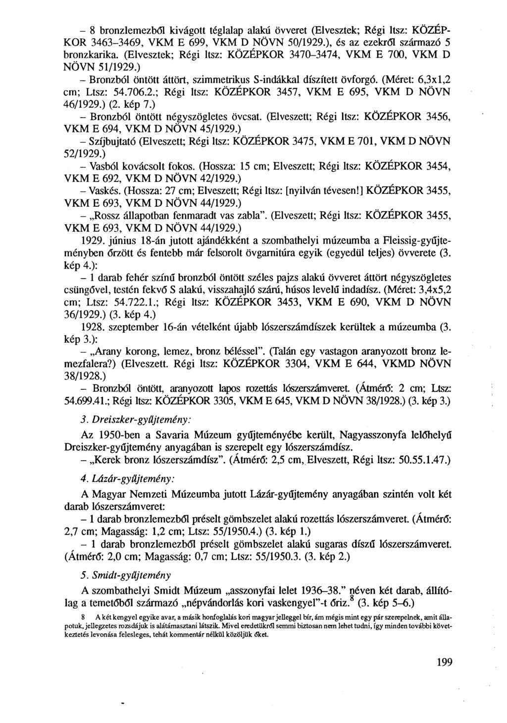 - 8 bronzlemezből kivágott téglalap alakú övveret (Elvesztek; Régi ltsz: KÖZÉP KOR 3463-3469, VKM E 699, VKM D NÖVN 50/1929.), és az ezekről származó 5 bronzkarika.