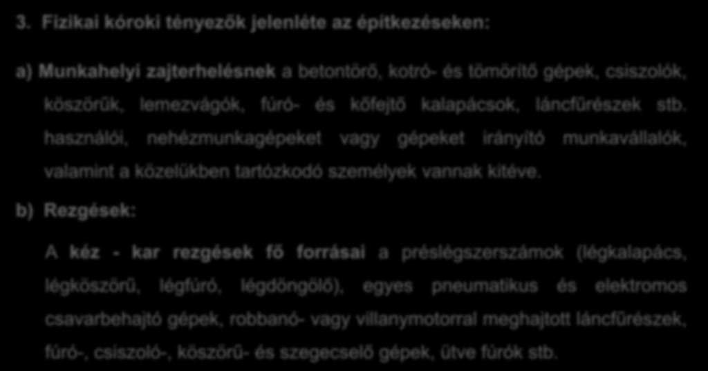 3. Fizikai kóroki tényezők jelenléte az építkezéseken: a) Munkahelyi zajterhelésnek a betontörő, kotró- és tömörítő gépek, csiszolók, köszörűk, lemezvágók, fúró- és kőfejtő kalapácsok, láncfűrészek