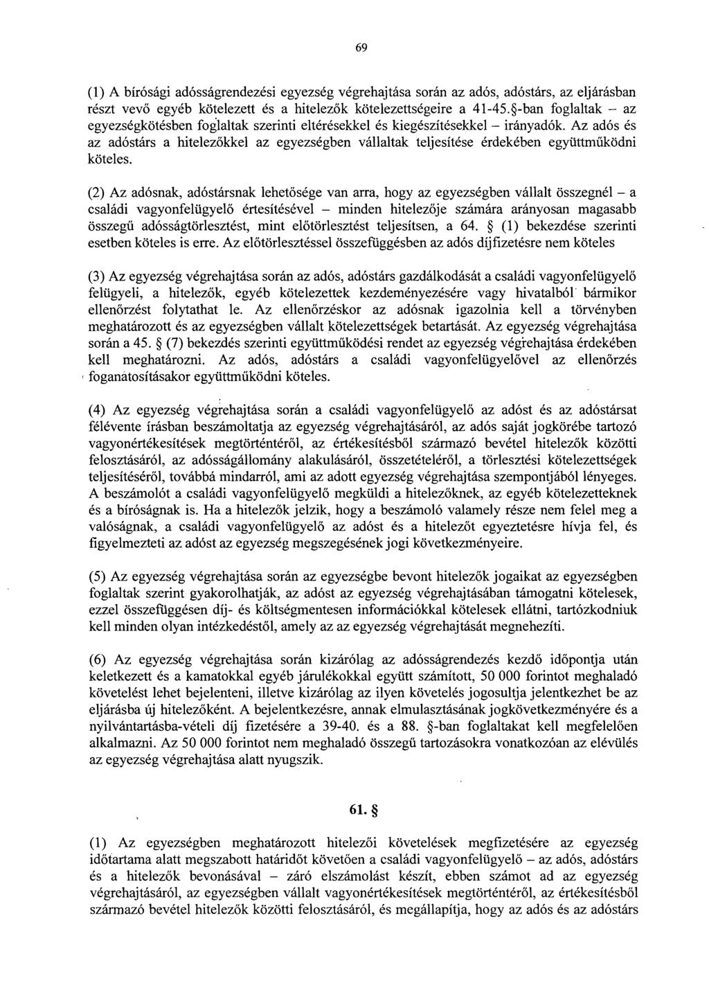 6 9 (1) A bírósági adósságrendezési egyezség végrehajtása során az adós, adóstárs, az eljárásban részt vev ő egyéb kötelezett és a hitelez ők kötelezettségeire a 41-45.