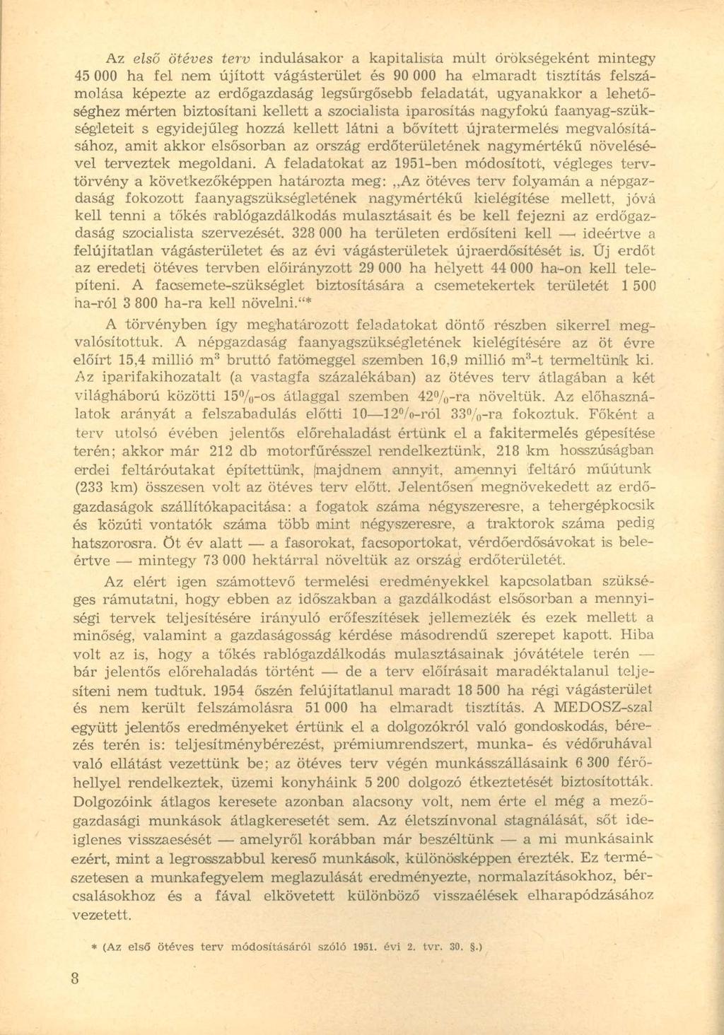 Az első ötéves terv indulásakor a kapitalista múlt örökségeként mintegy 45 000 ha fel nem újított vágásterület és 90 000 ha elmaradt tisztítás felszámolása képezte az erdőgazdaság legsürgősebb