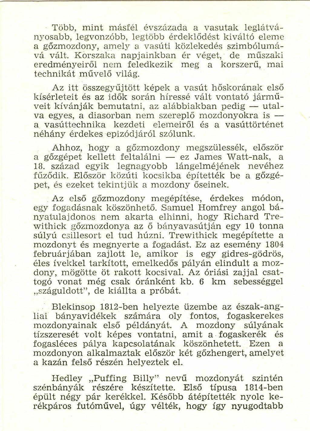 Több, mint másfél évszázada a vasutak leglátványosabb, legvonzóbb, legtöbb érdeklődést kiváltó eleme a gőzrnozdony, amely EI vasúti közlekedés szimbólumává vált.