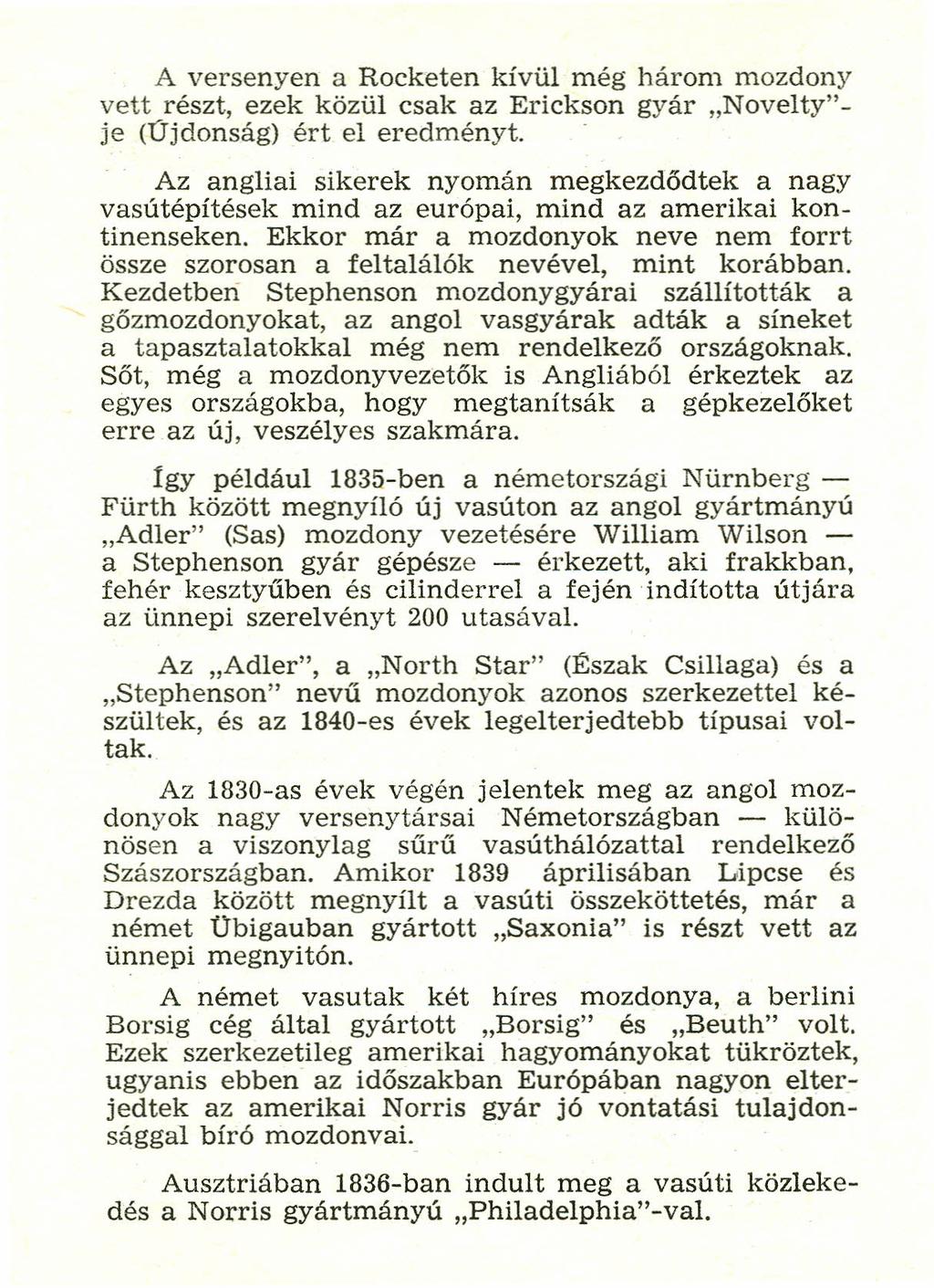 A versenyen a Rocketen kívül még három mozdony vett részt, ezek közül csak az Erickson gyár "Novelty"- je (Újdonság) ért el eredményt.