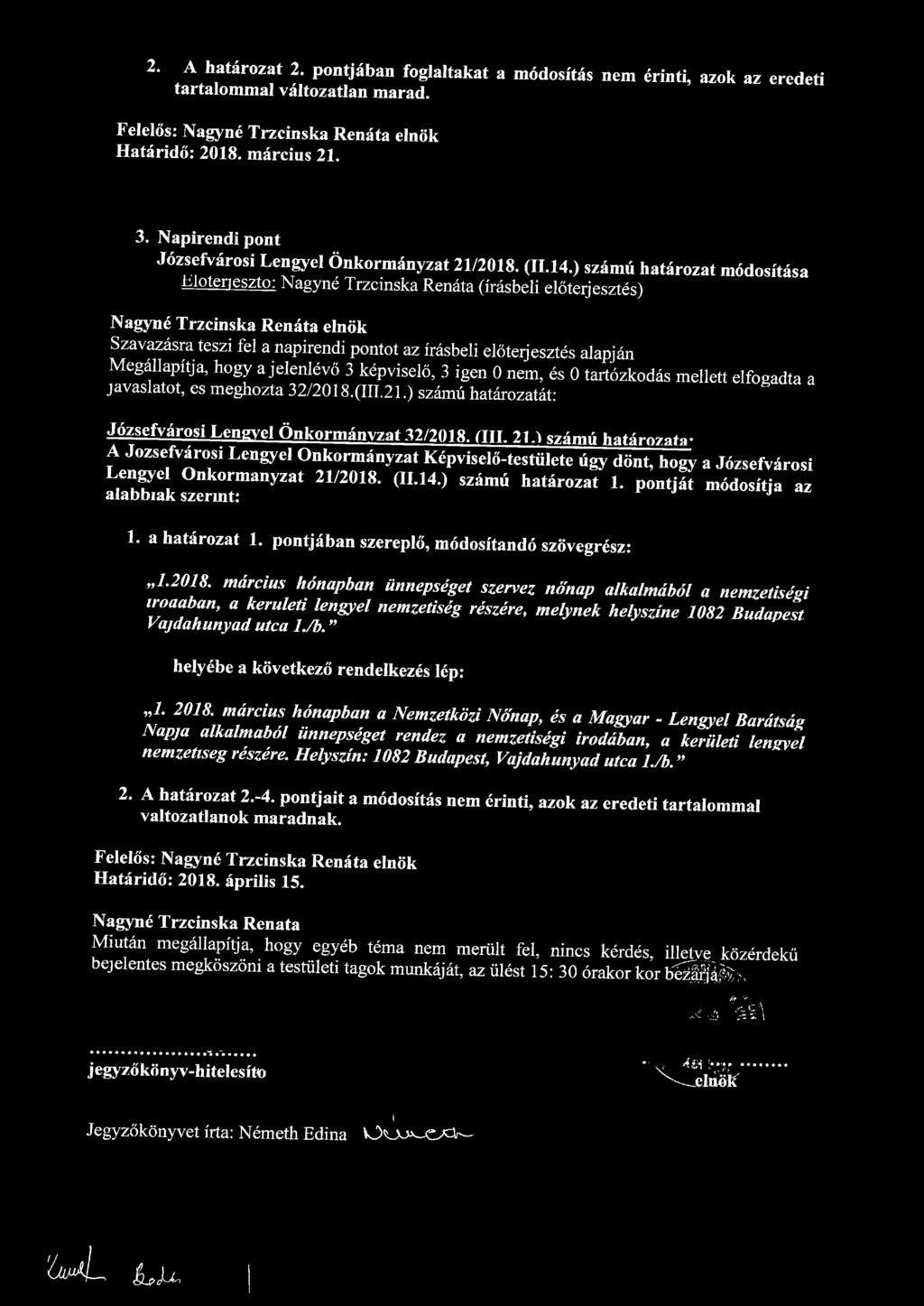 ) számú határozat módosítása Nagyné Trzcinska Renáta elnök Szavazásra teszi fel a napirendi pontot az írásbeli előterjesztés alapján Megállapítja, hogy a jelenlévő 3 képviselő, 3 igen 0 nem, és 0