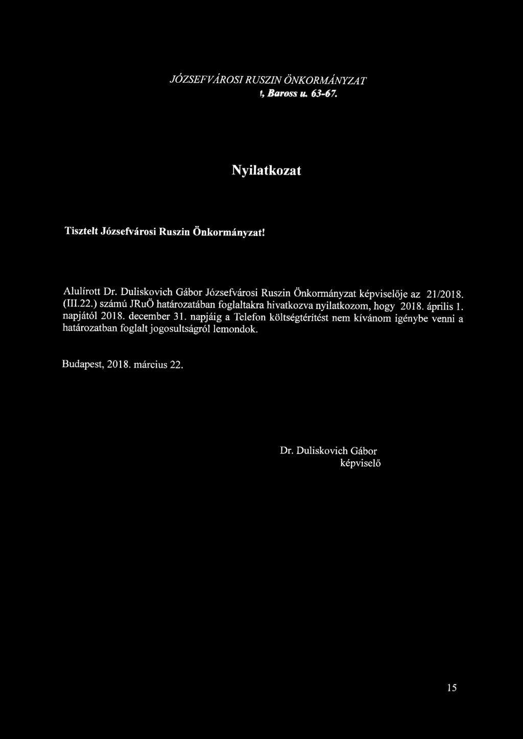 JÓZSEFVÁROSI RUSZIN ÖNKORMÁNYZAT % Baross u. 63-67. Nyilatkozat Tisztelt Józsefvárosi Ruszin Önkormányzat! Alulírott Dr. Duliskovich Gábor Józsefvárosi Ruszin Önkormányzat képviselője az 21/2018.