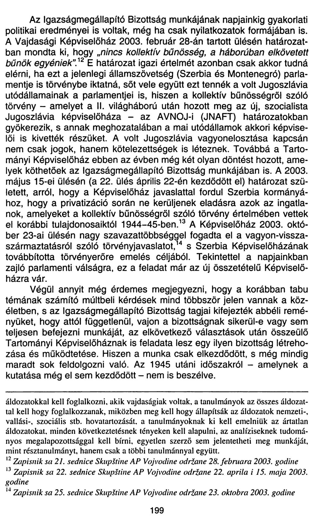 Az Igazságmegállapító Bizottság munkájának napjainkig gyakorlati politikai eredményei is voltak, még ha csak nyilatkozatok formájában is. A Vajdasági Képviselőház 2003.