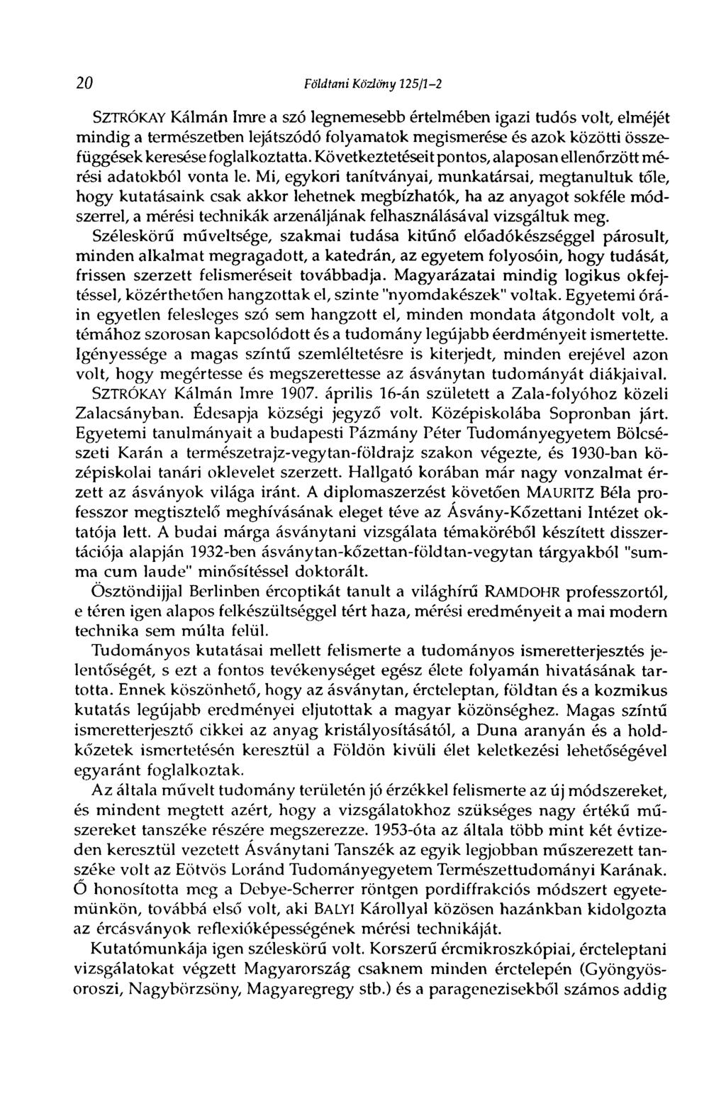 20 Földtani Közlöny Î25/Ï-2 SZTRÓKAY Kálmán Imre a szó legnemesebb értelmében igazi tudós volt, elméjét mindig a természetben lejátszódó folyamatok megismerése és azok közötti összefüggések keresése