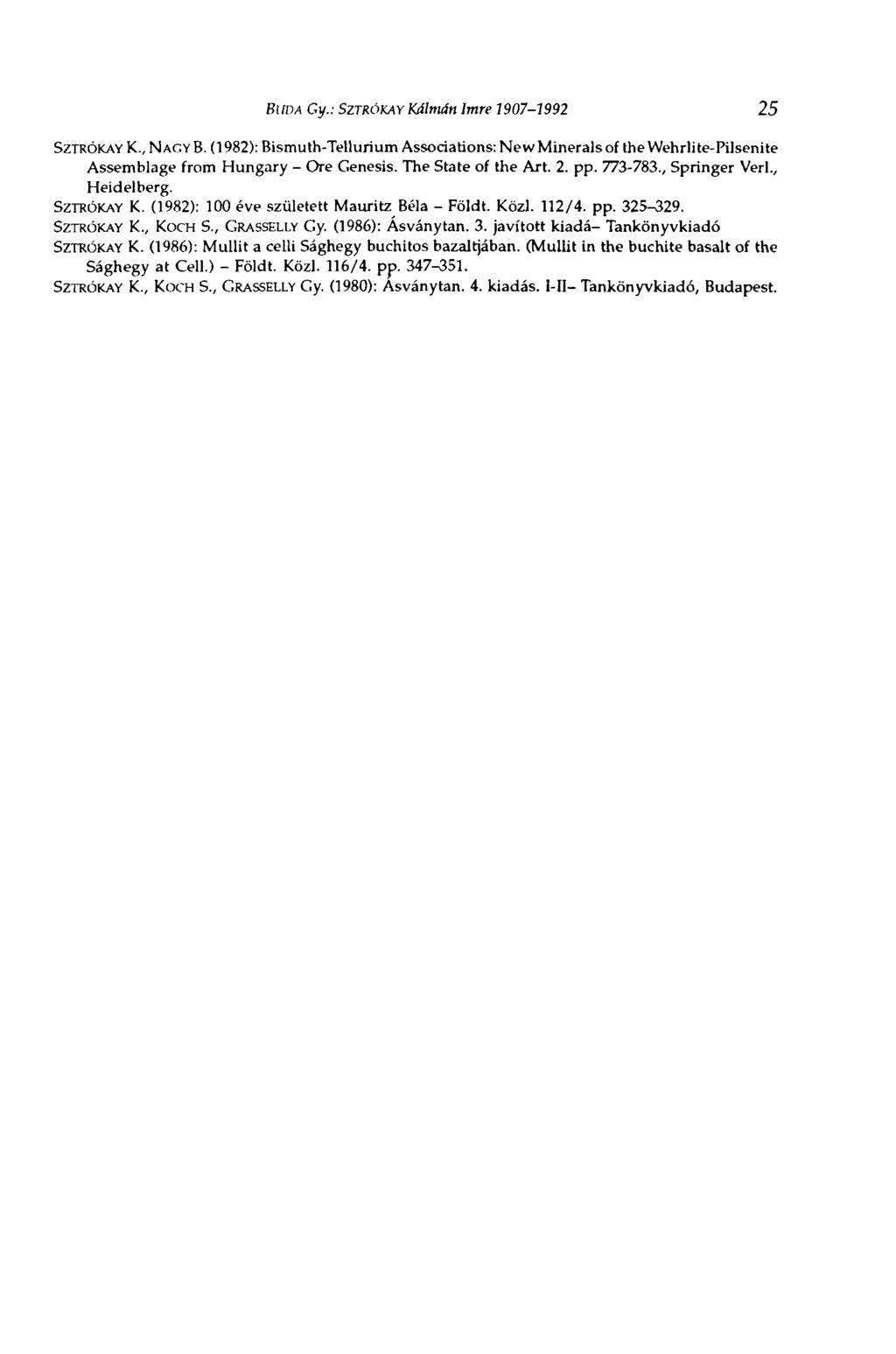BUDA Gy.: SZTRÓKAY Kálmán Imre 1907-7992 25 SZTRÓKAY K., NAGY B. (1982): Bismuth-Tellurium Associations: New Minerals of the Wehrli te-pilsenite Assemblage from Hungary - Ore Genesis.