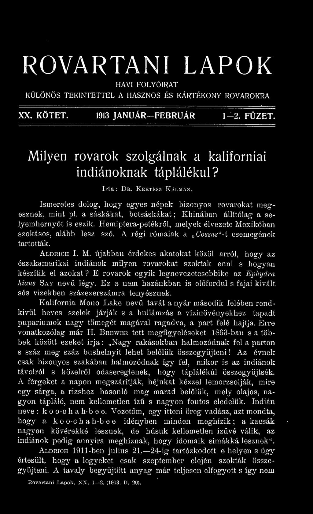 Hemiptera-petékrl, melyek élvezete Mexikóban szokásos, alább lesz szó. A régi rómaiak a Cossus''-t csemegének tartották. Aldrich I. M. újabban érdekes akatokat közül arról, hogy az északamerikai indiánok milyen rovarokat szoktak enni s hogyan készítik el azokat?