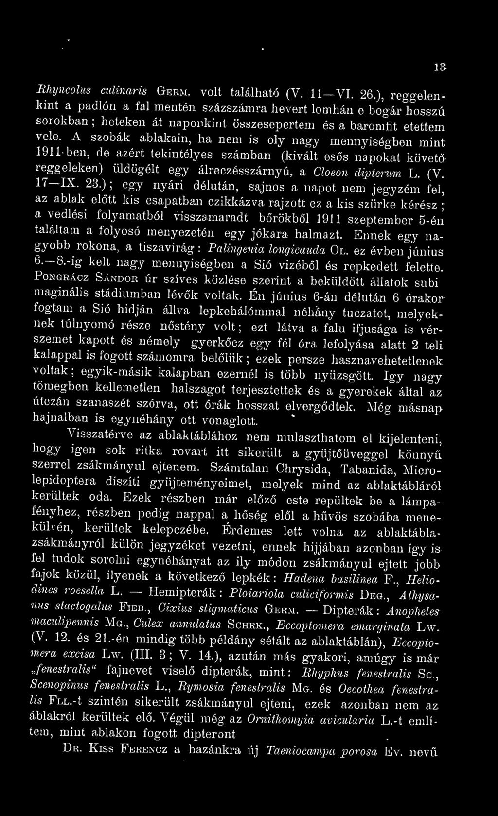 A szobák ablakain, ha nem is oly nagy mennyiségben mint 191 l-ben, de azért tekintélyes számban (kivált ess napokat követ' reggeleken) üldögélt egj álreczésszárnyú, a Cloeon dipierum L. (V. 17 IX. 23.