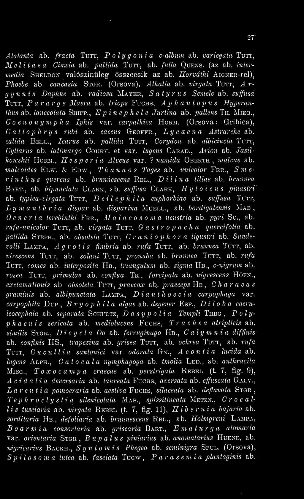 ? numida Oberth., malvae ab. mcdvoides ELv^^ & Edw., Thanaos Tages ab. unicolor Frr., S ni e- rintlius quercus ab. brunnescens Rbl., Dili na tiliae ab. brunnea Bárt., ab. bipundata Clark, sb.
