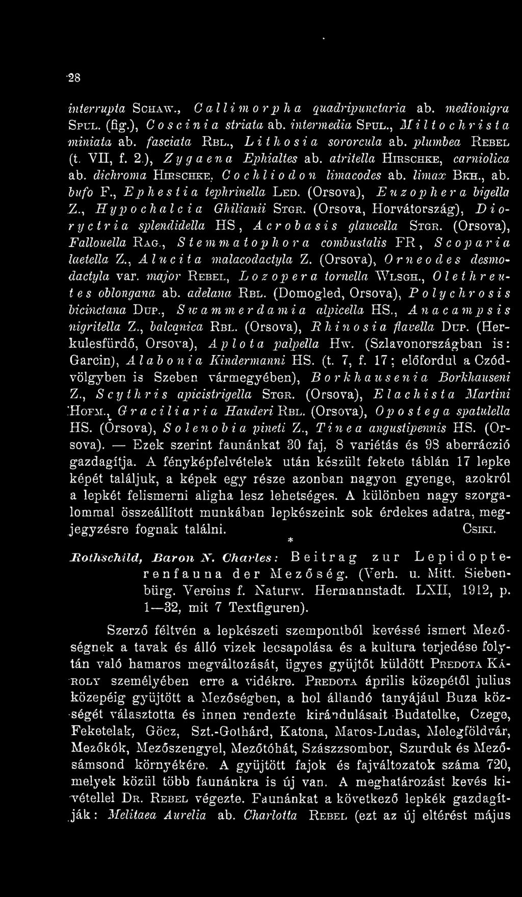 , Ex)}tesiia tephrinella Led. (Orsova), Euzopliera higella Z., S^J ]j clial c i a Ghilianü Stgr. (Orsova, Horvátország), D i o- ryctria sjjlendidella HS, Acr ob a si s glaucella Stgr.