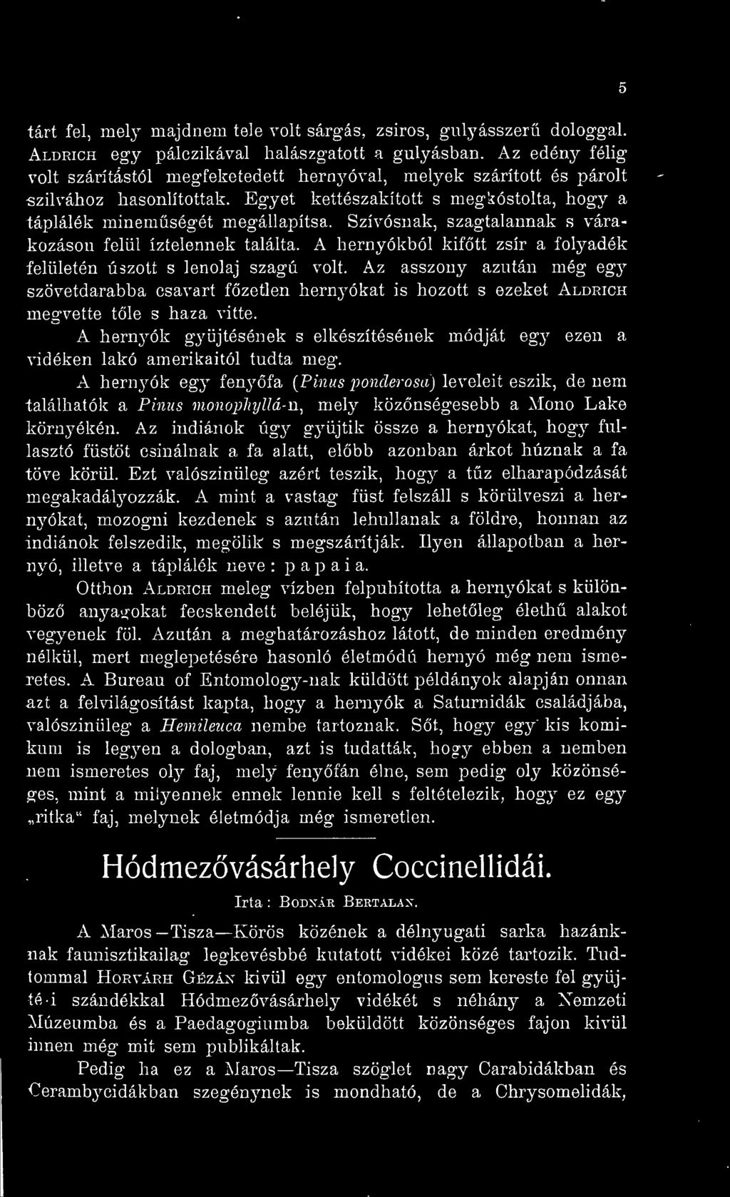 Szívósnak, szagtalannak s várakozáson felül íztelennek találta. A hernyókból kiftt zsír a folyadék felületén úszott s lenolaj szagú volt.