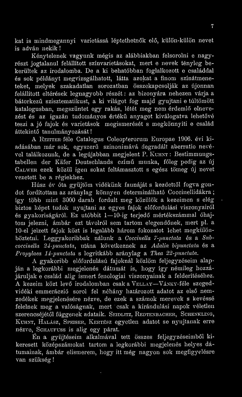 De a ki behatóbban foglalkozott e családdal és sok példányt megvizsgálhatott, látta azokat a finom színátmeneteket, melyek szakadatlan sorozatban összekapcsolják az újonnan felállított eltérések