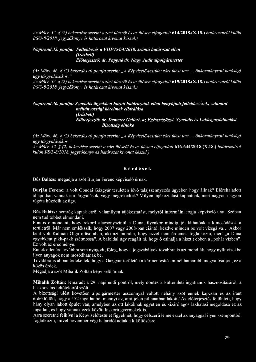 .. önkormányzati hatósági ügy tárgyalásakor. Az Mötv. 52. (2) bekezdése szerint a zárt ülésről és az ülésen elfogadott 615/2018.(X.18.) határozatról külön I/S/3-8/2018.