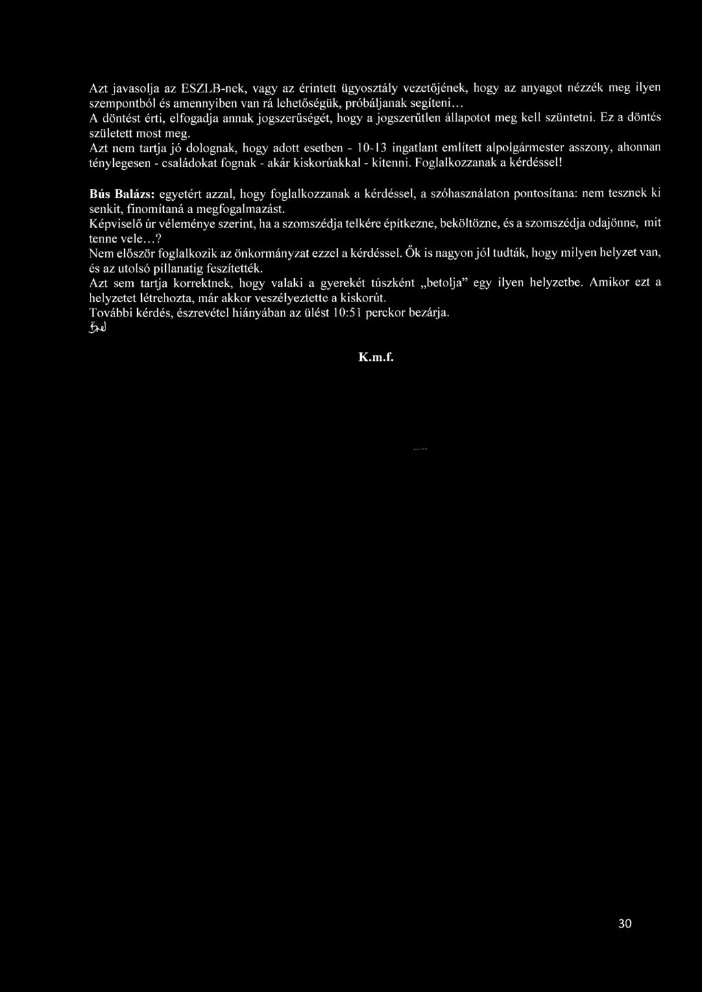 Azt nem tartja jó dolognak, hogy adott esetben - 10-13 ingatlant említett alpolgármester asszony, ahonnan ténylegesen - családokat fognak - akár kiskorúakkal - kitenni. Foglalkozzanak a kérdéssel!