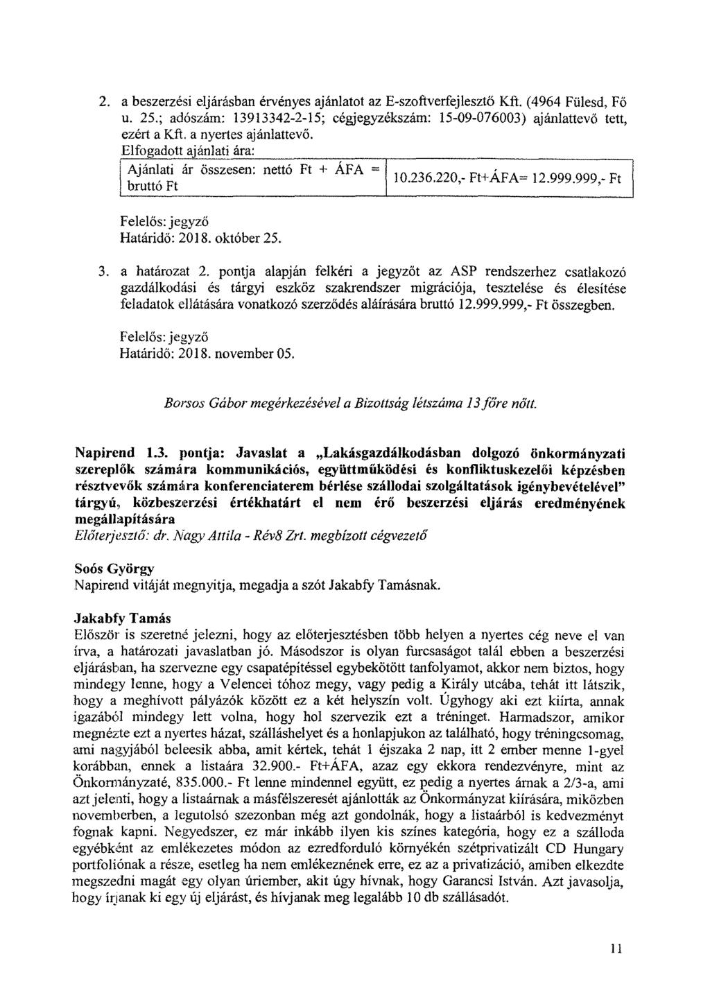 2. a beszerzési eljárásban érvényes ajánlatot az E-szoftverfejlesztő Kft. (4964 Fülesd, Fő u. 25.; adószám: 13913342-2-15; cégjegyzékszám: 15-09-076003) ajánlattevő tett, ezért a Kft.