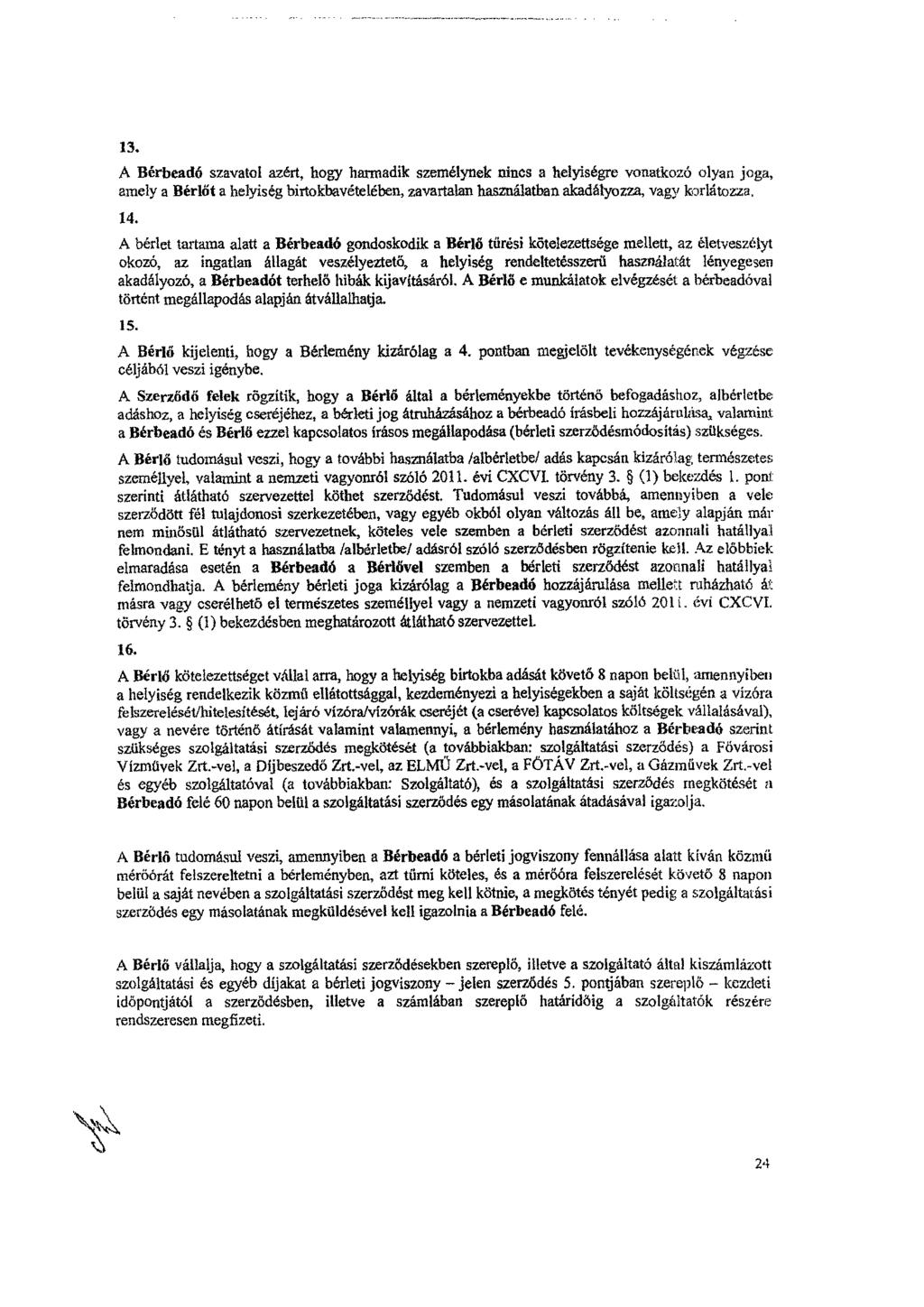 13. A Bérbeadó szavatol azért, hogy harmadik személynek nincs a helyiségre vonatkozó olyan joga, amely a Bérlőt a helyiség birtokbavételében, zavartalan használatban akadályozza, vagy lenlátozza. 14.