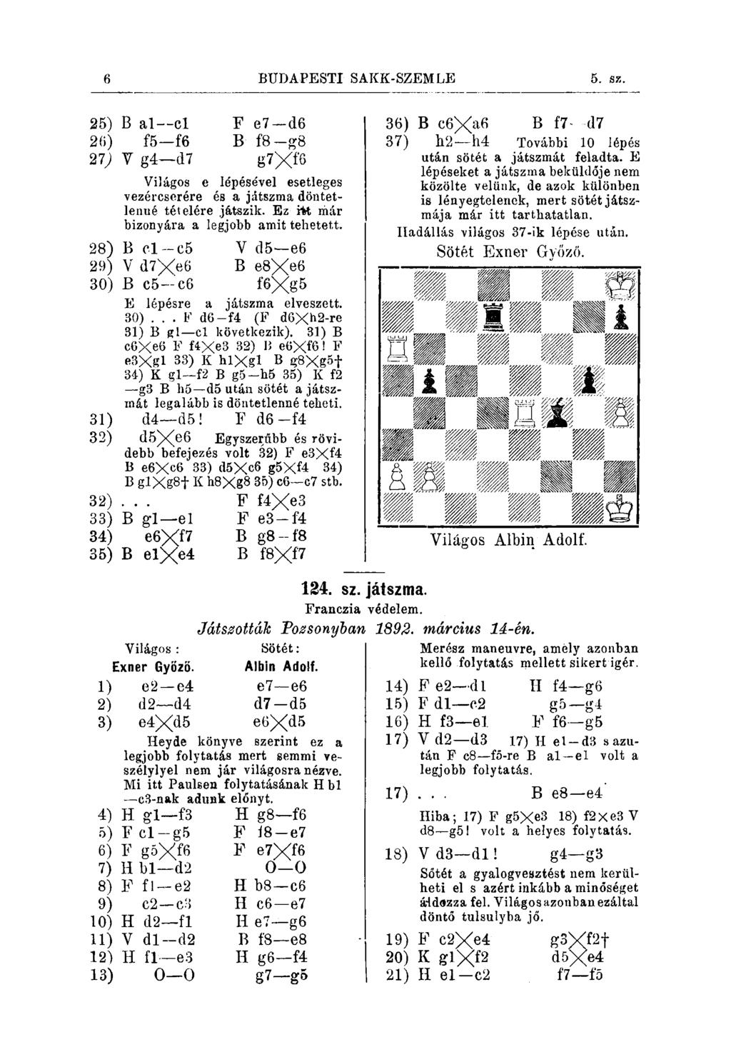 2 BUDÁTPESTI SAKK-SZEMLE 6. s*. 25) B al cl 26) f5 f6 27) V g4 d7 F e7 d6 B f8 g8 g7xf6 Világos e lépésével esetleges vezércscrére és a játszma döntetlenué tételére játszik.