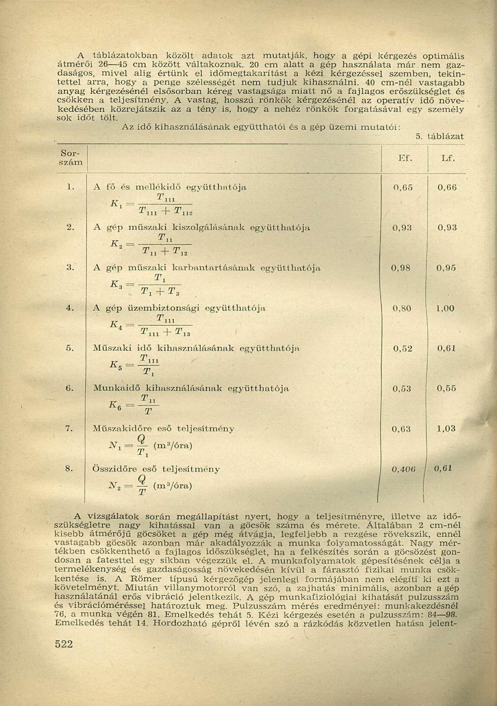A táblázatokban közölt adaiok azt mutatják, hogy a gépi kérgezés optimális átmérői 26 45 cm között váltakoznak.