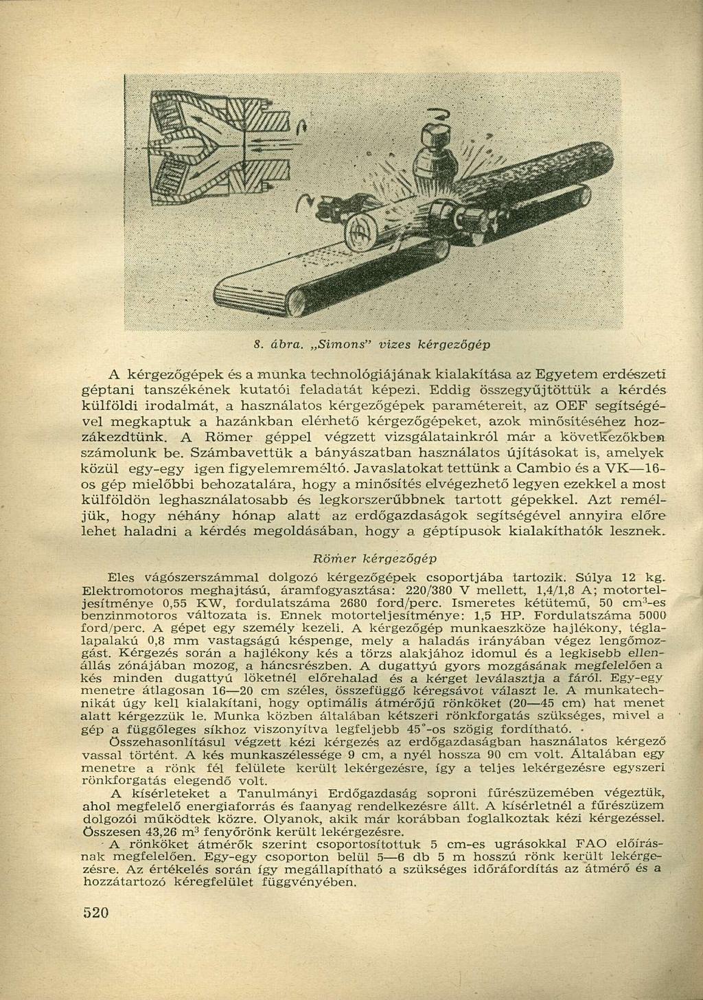 S. ábra. Simons" vizes kérgezőgép A kérgezőgépek és a munka technológiájának kialakítása az Egyetem erdészeti géptani tanszékének kutatói feladatát képezi.