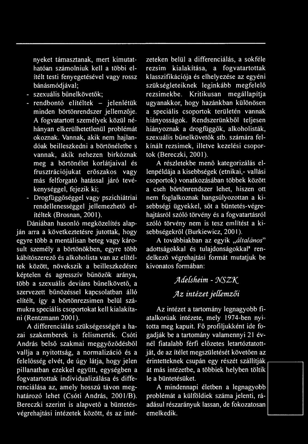 Vannak, akik nem hajlandóak beilleszkedni a börtönéletbe s vannak, akik nehezen birkóznak meg a börtönélet korlátjaival és frusztrációjukat erőszakos vagy más felforgató hatással járó tevékenységgel,
