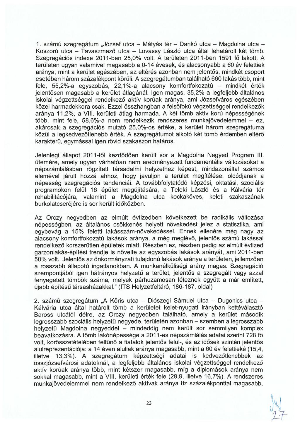 1. számú szegregátum József utca Mátyás tér Dankó utca Magdolna utca Koszorú utca Tavaszmező utca Lovassy László utca által lehatárolt két tömb. Szegregációs indexe 2011-ben 25,0% volt.