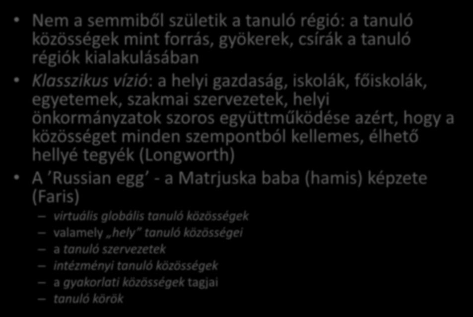 Erősödő figyelem a tanuló közösségekre Nem a semmiből születik a tanuló régió: a tanuló közösségek mint forrás, gyökerek, csírák a tanuló régiók kialakulásában Klasszikus vízió: a helyi gazdaság,