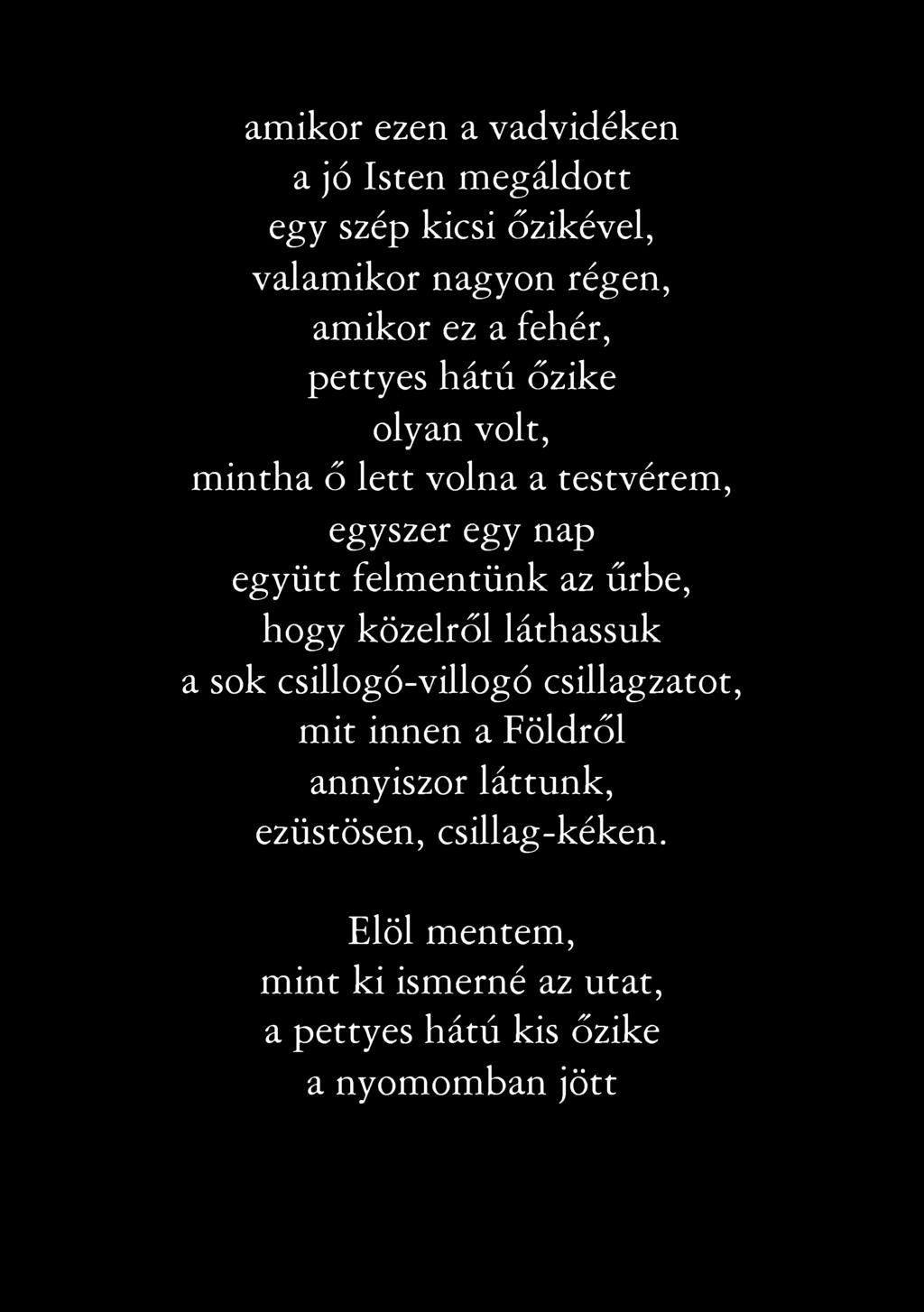 a m ik o r ezen a v a d v id é k e n a jó Is te n m e g á ld o tt egy szép k icsi ő zik év el, v a la m ik o r n a g y o n ré g e n, a m ik o r ez a feh ér, p e tty e s h á tú ő zik e o ly an v o lt,