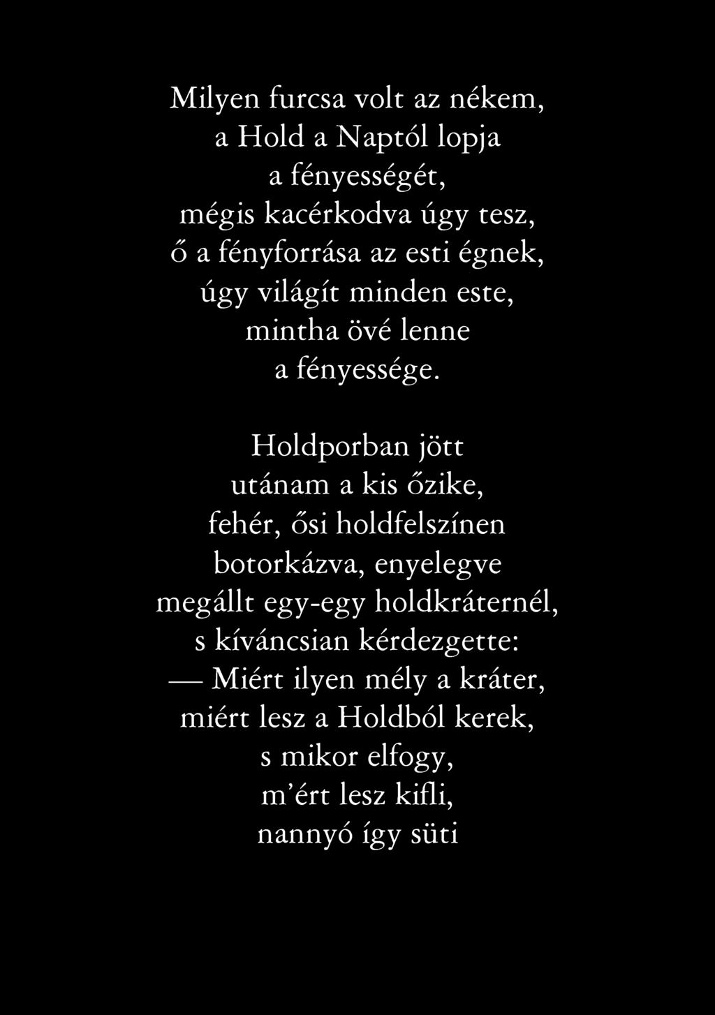 Milyen furcsa volt az nékem, a Hold a Naptól lopja a fényességét, mégis kacérkodva úgy tesz, ő a fényforrása az esti égnek, úgy világít minden este, mintha övé lenne a fényessége.
