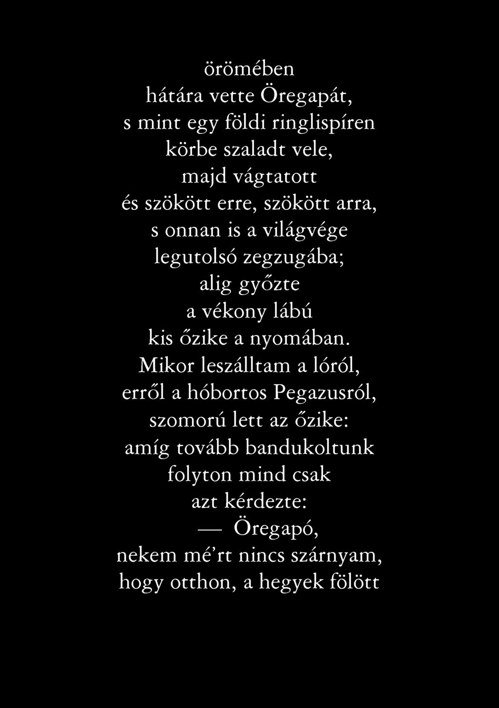 örömében hátára vette Öregapát, s mint egy földi ringlispíren körbe szaladt vele, majd vágtatott és szökött erre, szökött arra, s onnan is a világvége legutolsó zegzugába; alig győzte a vékony lábú
