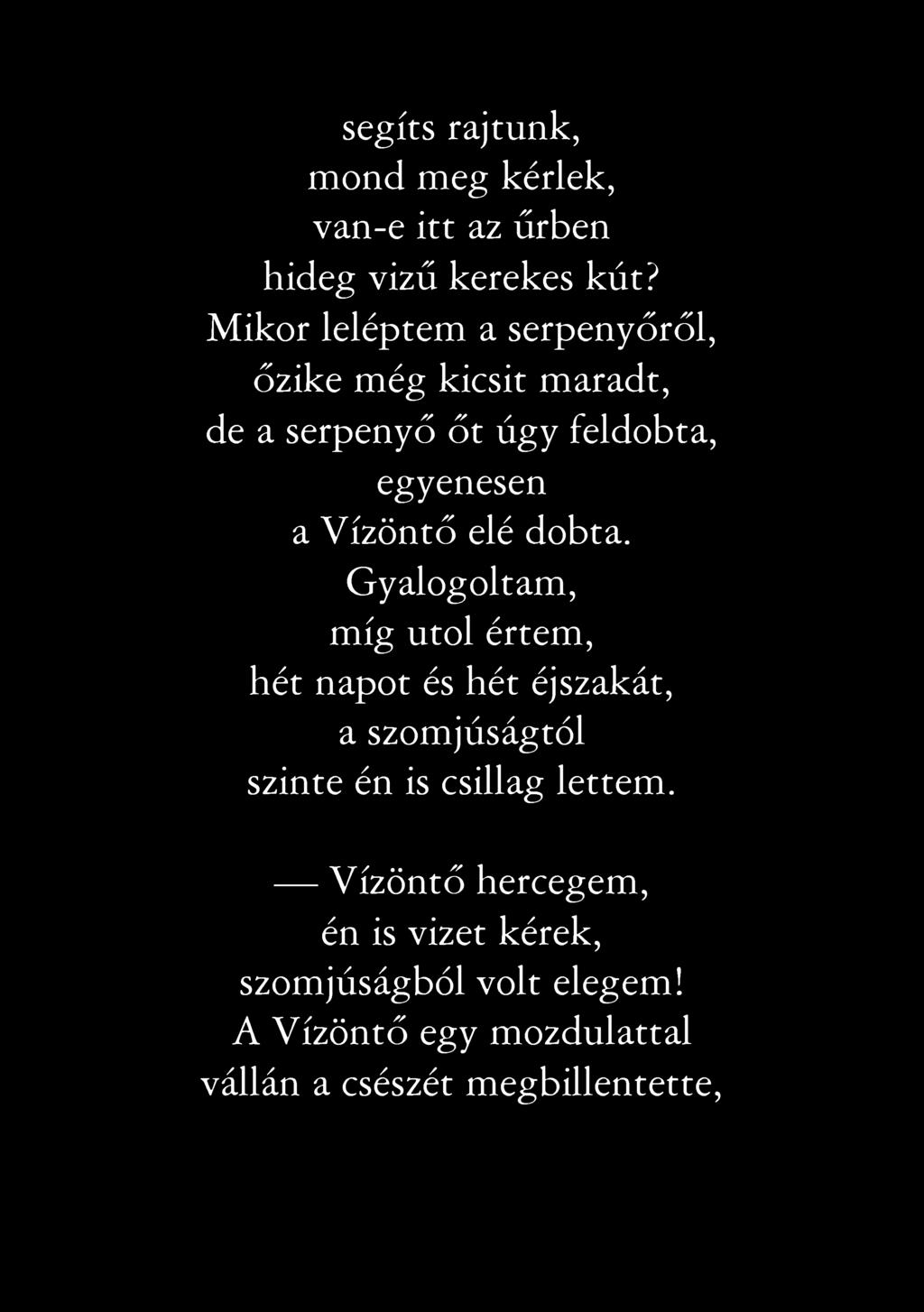 segíts rajtunk, mond meg kérlek, van-e itt az űrben hideg vizű kerekes kút? Mikor leléptem a serpenyőről, őzike még kicsit maradt, de a serpenyő őt úgy feldobta, egyenesen a Vízöntő elé dobta.
