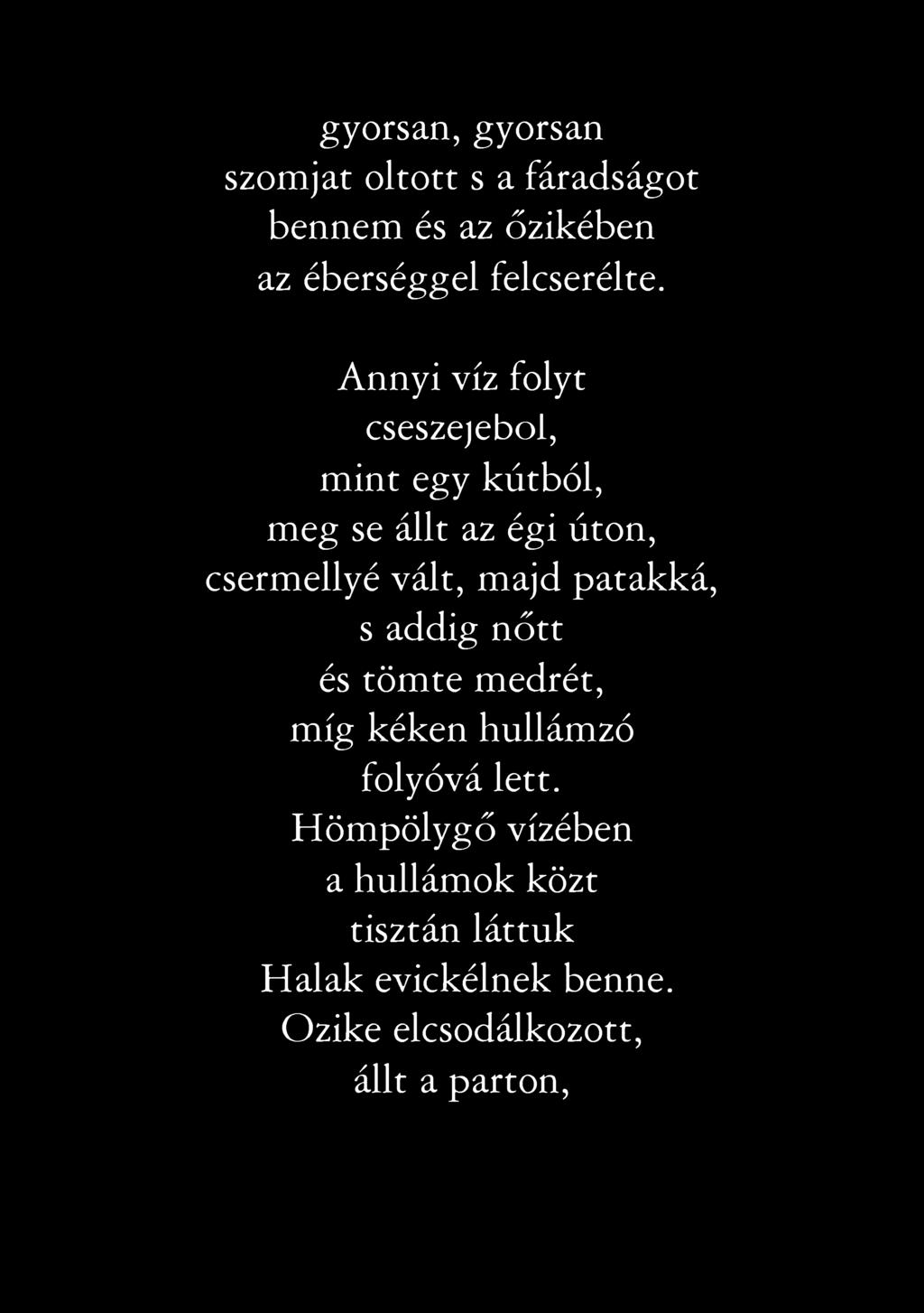 gyorsan, gyorsan szomjat oltott s a fáradságot bennem és az őzikében az éberséggel felcserélte.