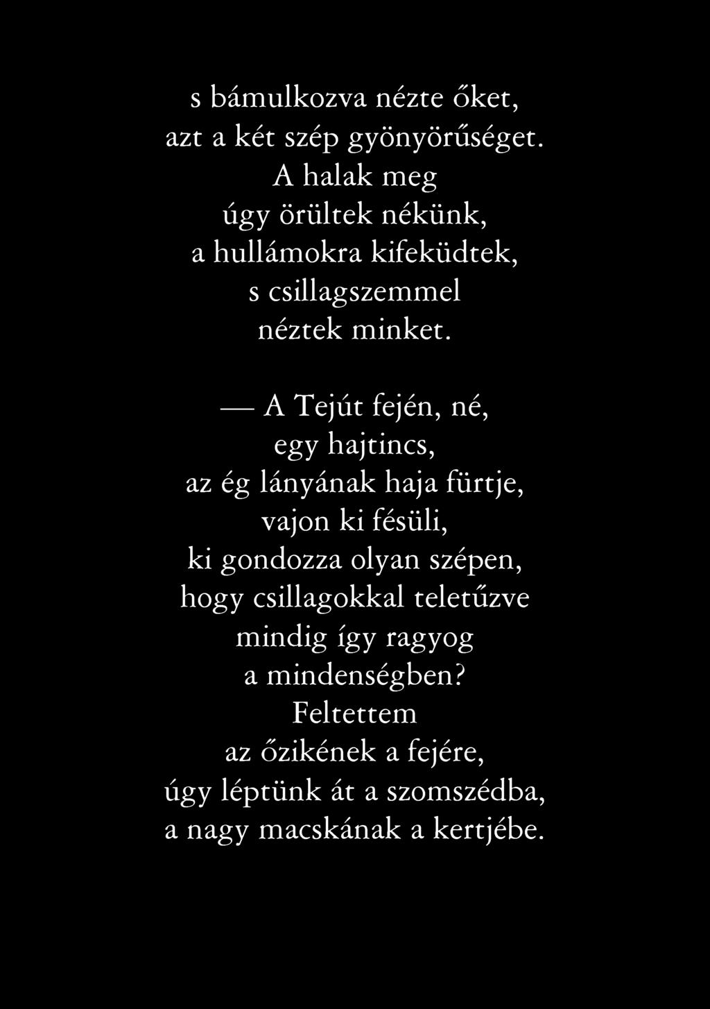 s bámulkozva nézte őket, azt a két szép gyönyörűséget. A halak meg úgy örültek nékünk, a hullámokra kifeküdtek, s csillagszemmel néztek minket.