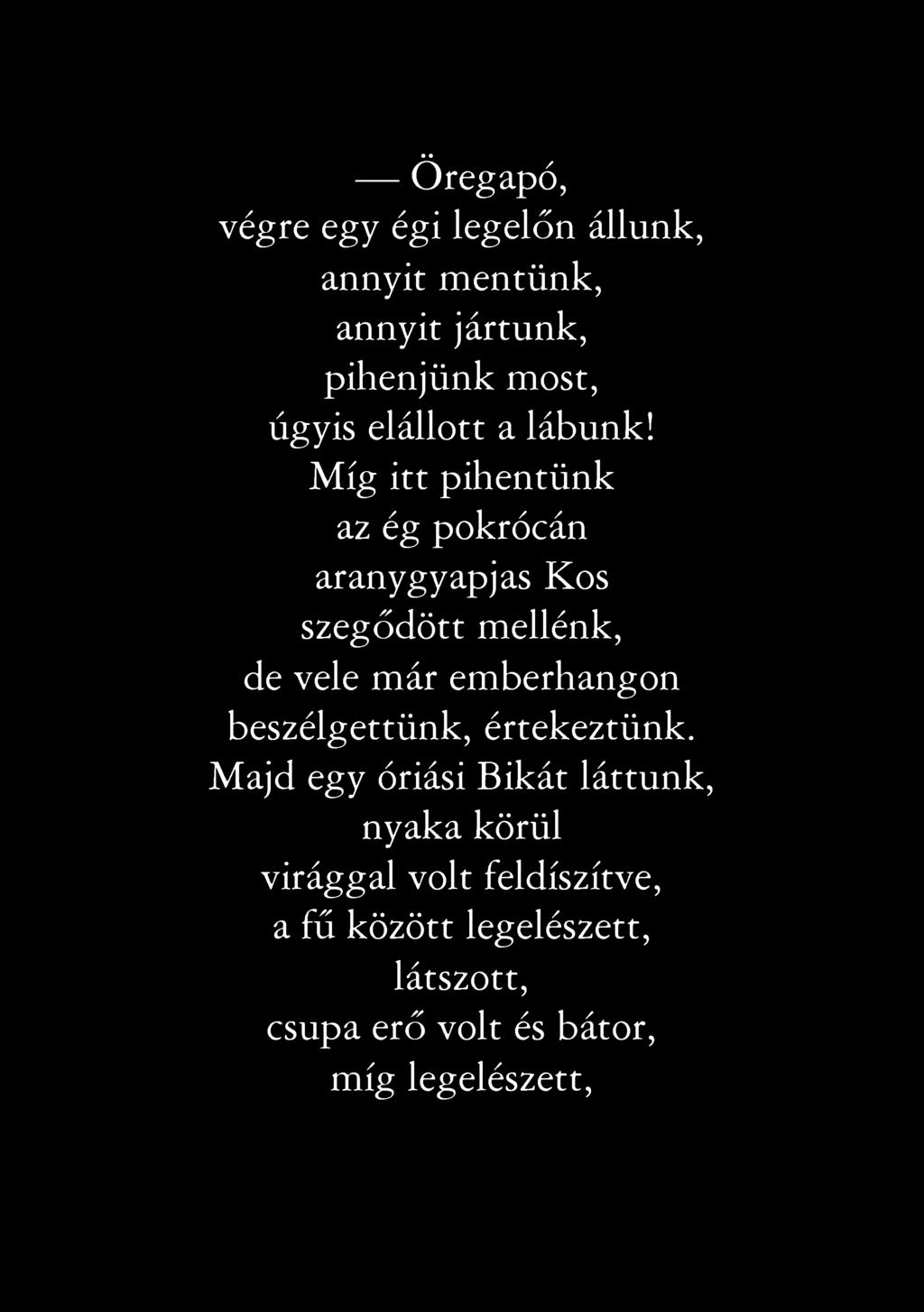 Öregapó, végre egy égi legelőn állunk, annyit mentünk, annyit jártunk, pihenjünk most, úgyis elállóit a lábunk!
