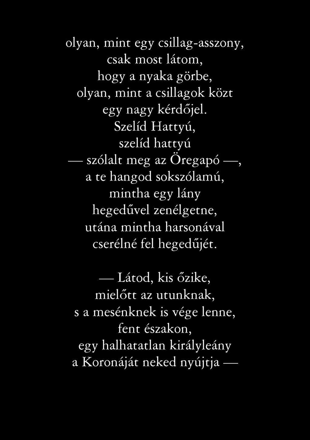 olyan, mint egy csillag-asszony, csak most látom, hogy a nyaka görbe, olyan, mint a csillagok közt egy nagy kérdőjel.