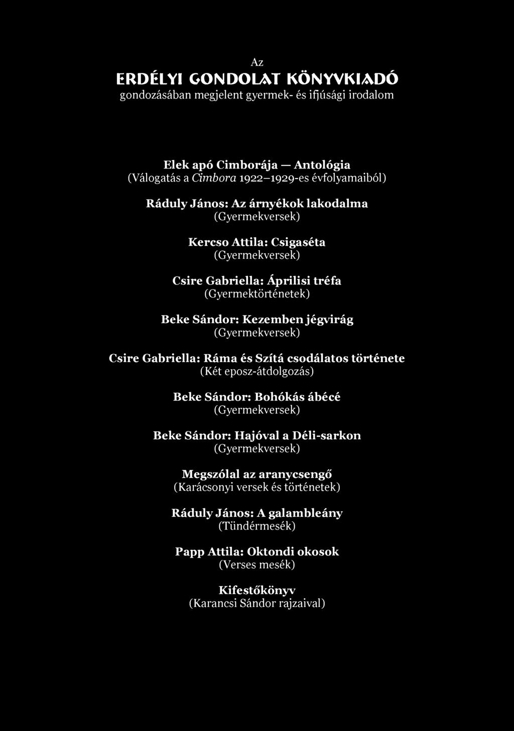 Az ERDÉLYI GONDOLAT KÖNYVKIADÓ gondozásában megjelent gyermek- és ifjúsági irodalom Elek apó Cimborája Antológia (Válogatás a Cimbora 1922-1929-es évfolyamaiból) Ráduly János: Az árnyékok lakodalma