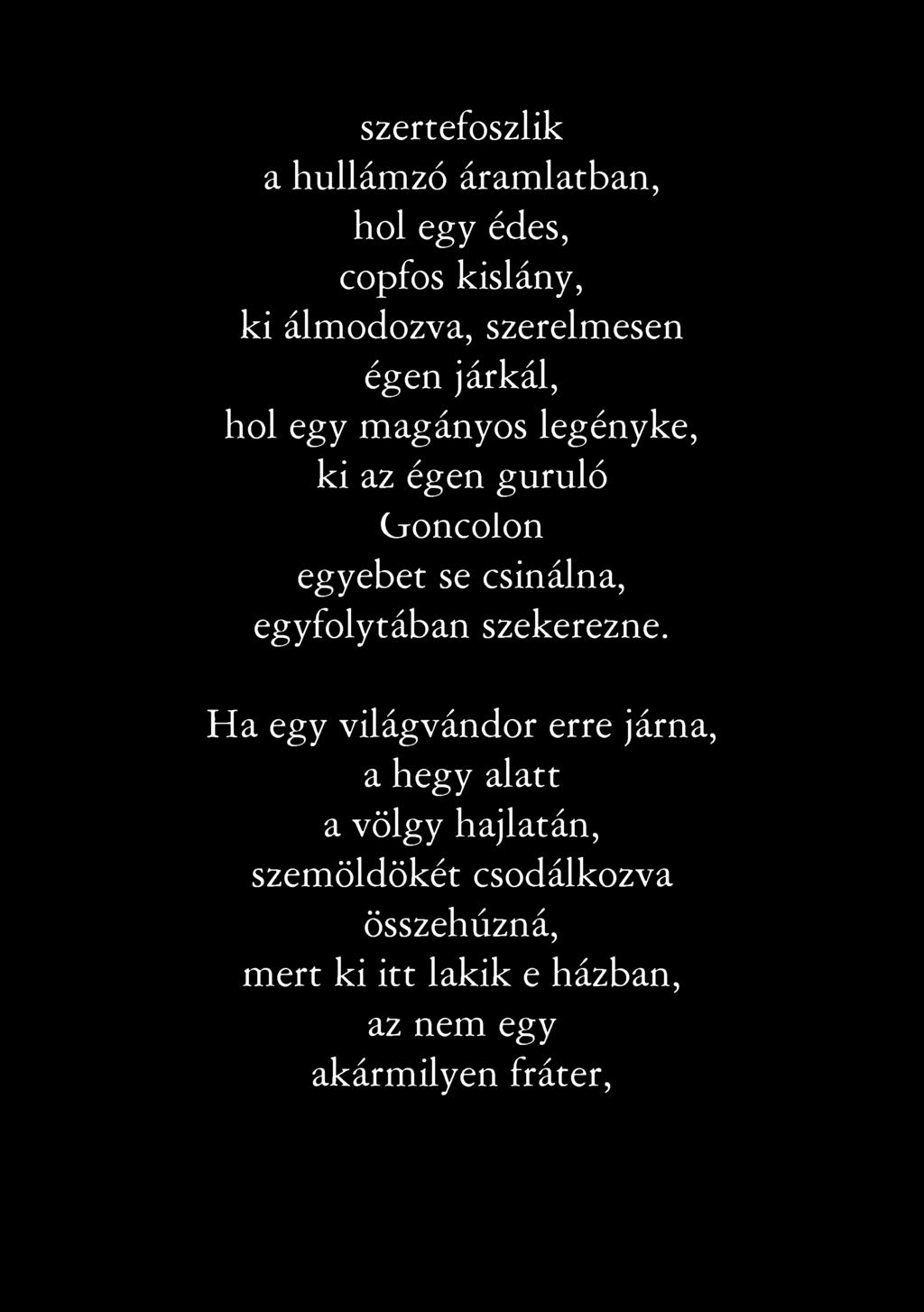szertefo szlik a h u llá m z ó á ra m la tb a n, h o l eg y édes, copfos k islán y, k i álm o d o z v a, szerelm esen é g e n já rk á l, h o l eg y m a g á n y o s le g é n y k e, k i az é g e n g u