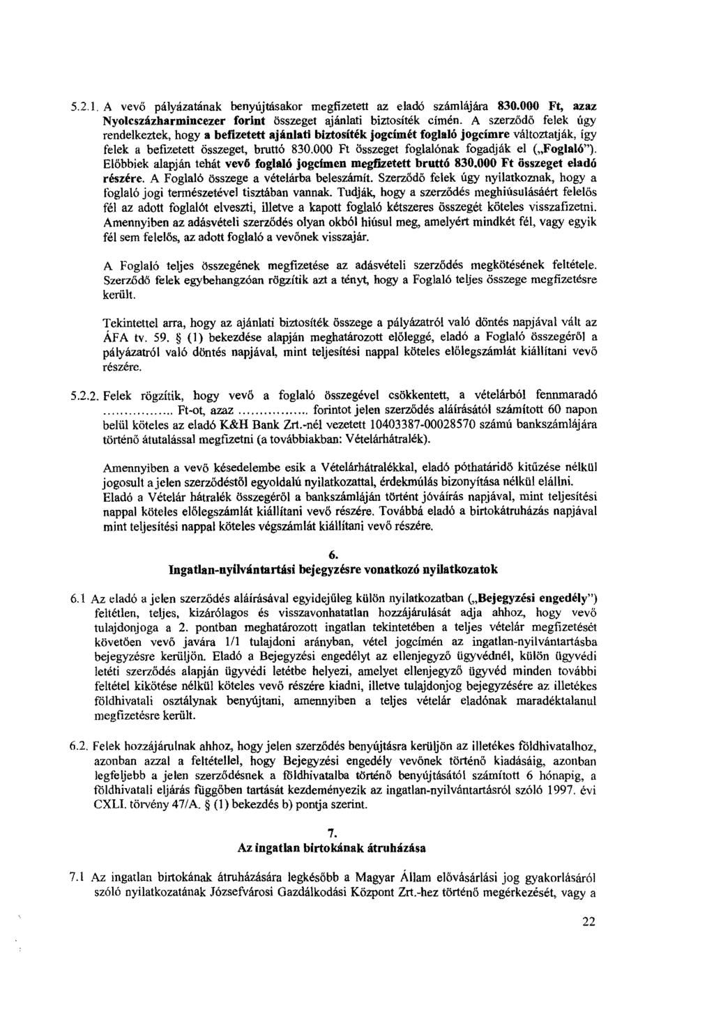 5.2.1. A vevő pályázatának benyújtásakor megfizetett az eladó számlájára 830.000 Ft, azaz Nyolcszázharmincezer forint összeget ajánlati biztosíték címen.