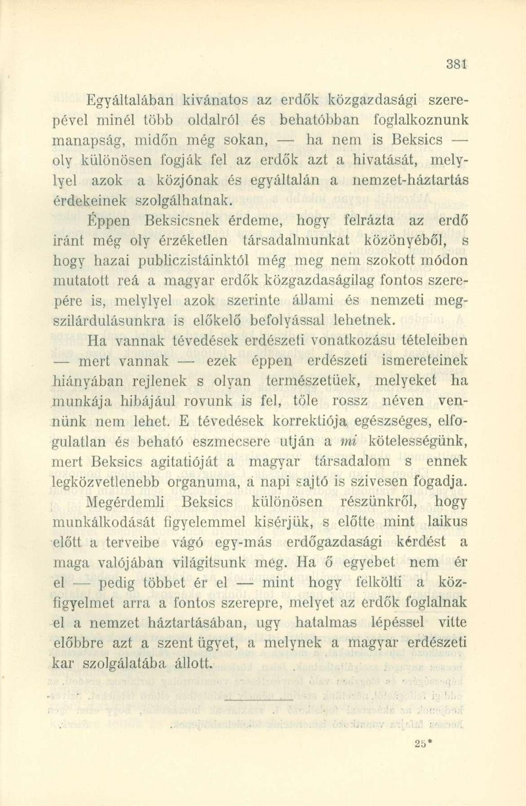 Egyáltalában kivánatos az erdők közgazdasági szerepével minél több oldalról és behatóbban foglalkoznunk manapság, midőn még sokan, ha nem is Beksics oly különösen fogják fel az erdők azt a hivatását,