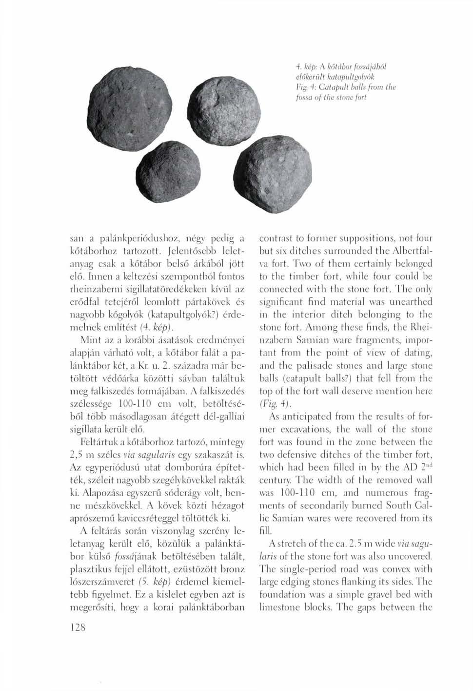 4. kép: A kőtábor fossájából előkér ült katap ult golyók Fig. 4: Catapult balls from the fossa of the stone fort sari a palánkperiódushoz, négy pedig a kőtáborhoz tartozott.