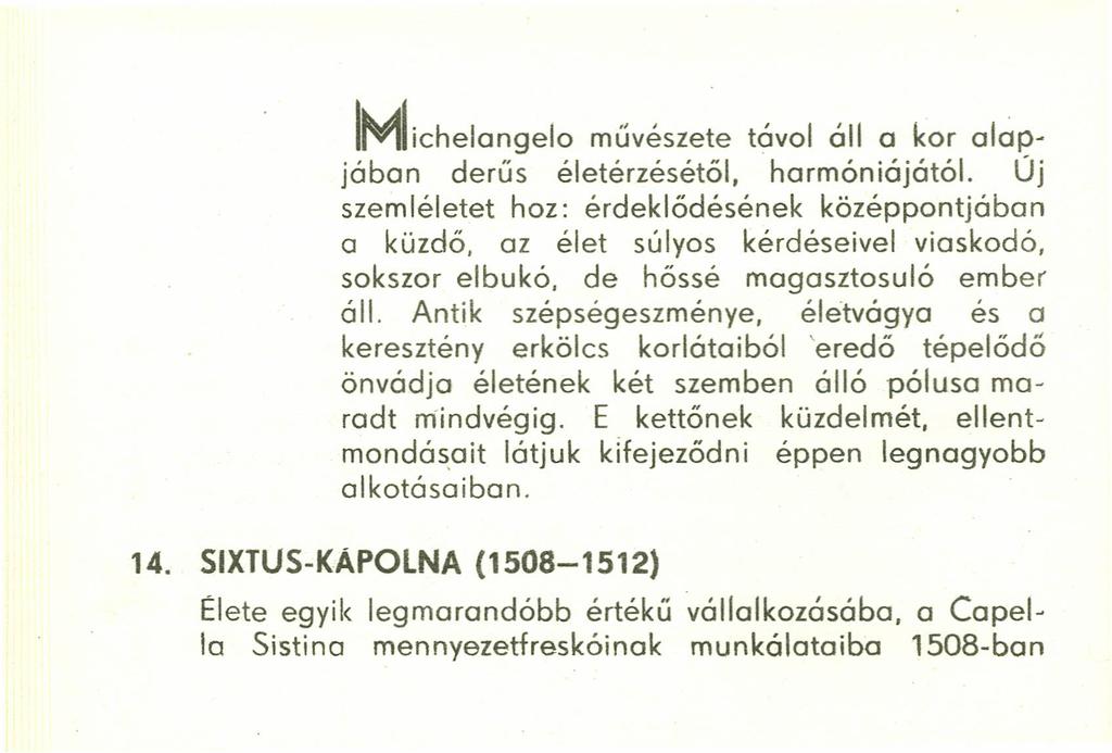 IMLchelongelo rnuveszete távol áll a kor alapjában derűs életérzésétől, harmóniájától. Új szemléletet hoz: érdeklődésének középpontjában a küzdő, az élet súlyos kérdéseivel vioskodó, sokszor elbukó.