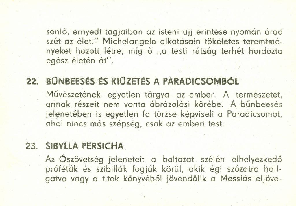 sonló, ernyedt tagjaiban az isteni ujj érintése nyomán árad szét az élet." Michelangelo alkotásain tökéletes teremtményeket hozott létre, míg ő "a testi rútság terhét hordozta egész életén ót". 22.
