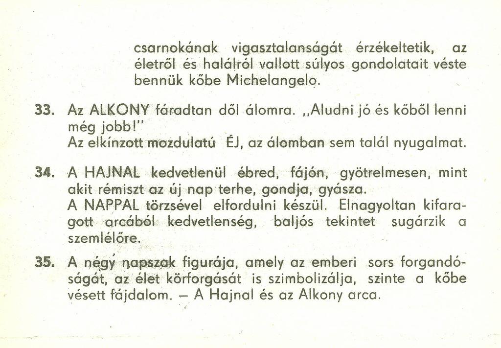 csarnokának vig:asztalansógát érzékeltetik, az életről és halálról vallott súlyos gondol.atait véste bennük kőbe Michelangelo. 33. Az ALKONY fáradtan dől álomra. "Aludni [ó és kőből lenni még jobb!