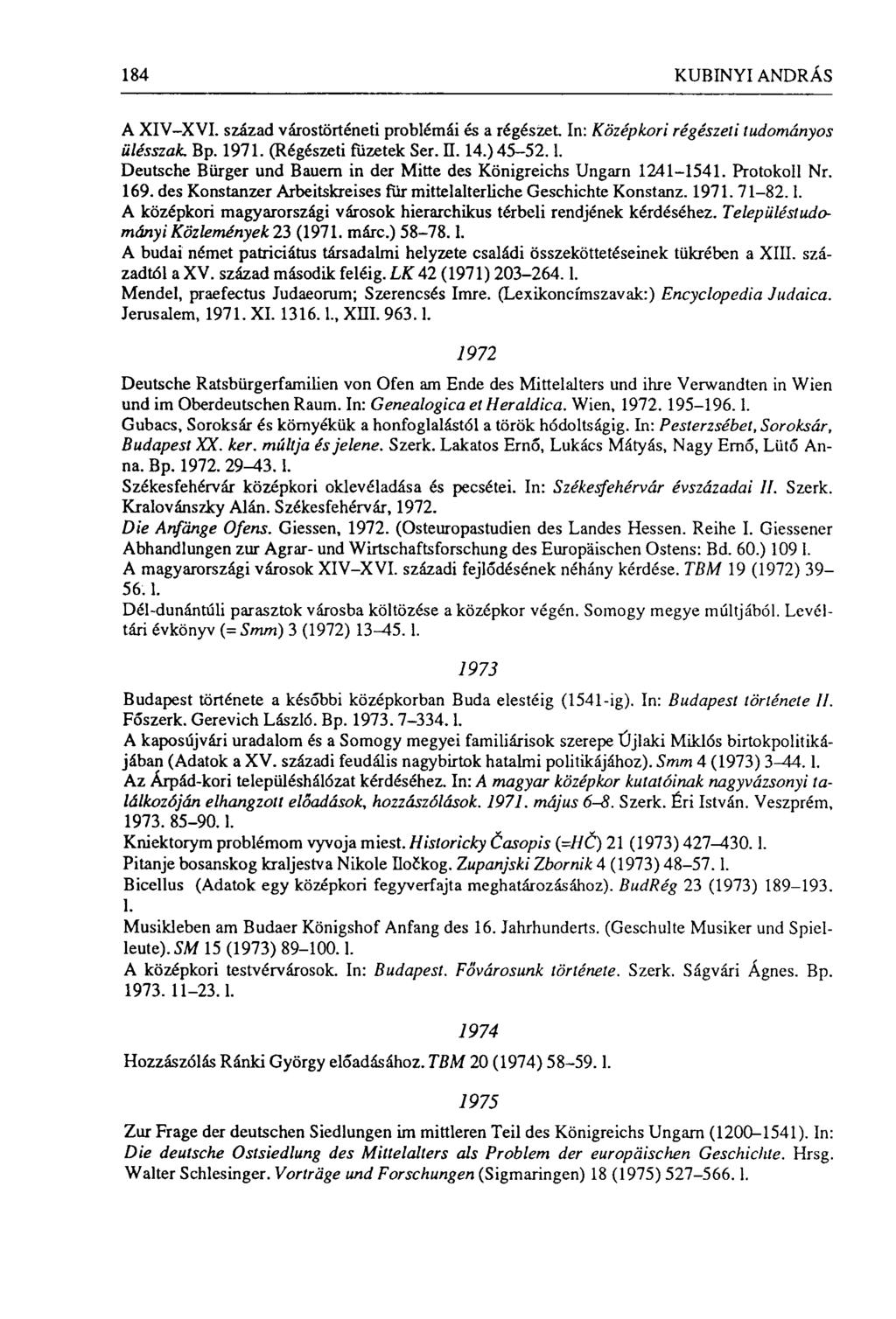 184 KUBINYI ANDRÁS A XIV-XVI. század várostörténeti problémái és a régészet. In: Középkori régészeti tudományos ülésszak. Bp. 1971. (Régészeti fűzetek Ser. II. 14.) 45-52.1. Deutsche Bürger und Bauern in der Mitte des Königreichs Ungarn 1241-1541.