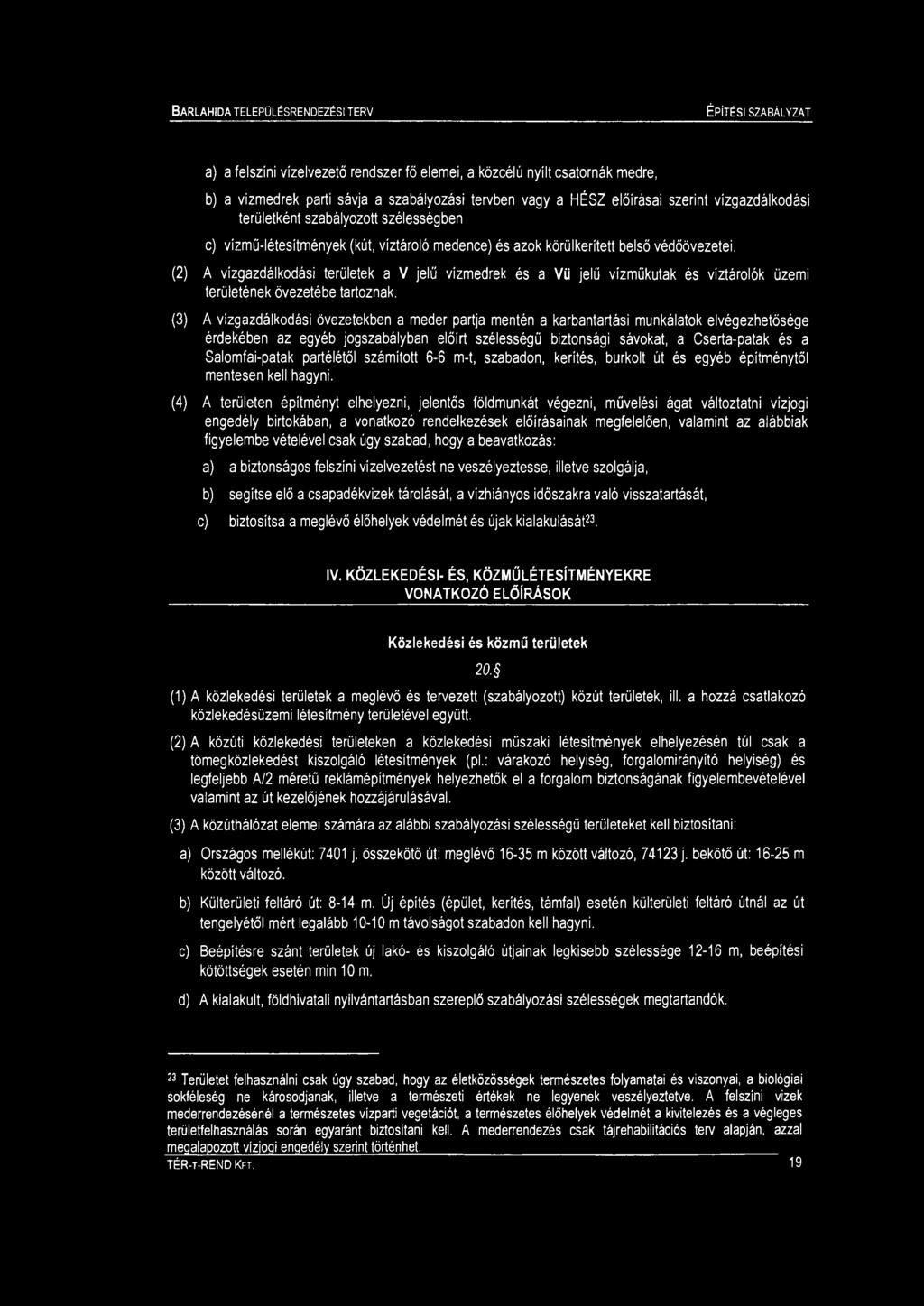 (2) A vízgazdálkodási területek a V jelű vízedrek és a Vü jelű vízűkutak és víztárolók üzei területének övezetébe tartoznak.